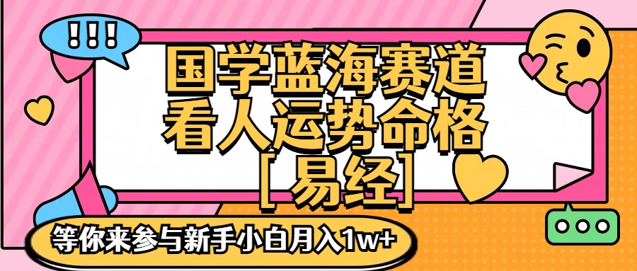 国学蓝海赋能赛道,零基础学习,手把手教学独一份新手小白月入1W+【揭秘】-副业赚点